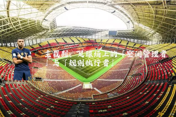 主裁判：足球场上的「空间管理者」与「规则执行者」