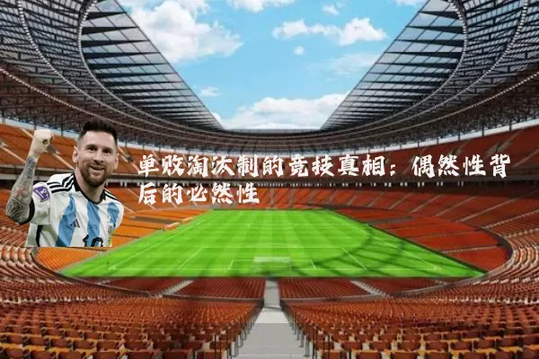 单败淘汰制的竞技真相:偶然性背后的必然性