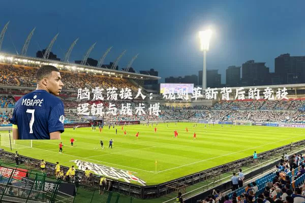 脑震荡换人:规则革新背后的竞技逻辑与战术博弈