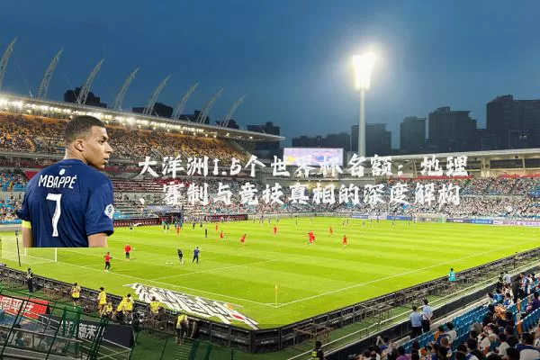 大洋洲1.5个世界杯名额:地理、赛制与竞技真相的深度解构