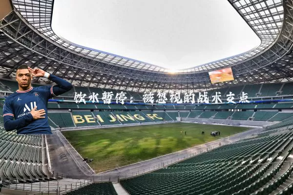 饮水暂停：被忽视的战术支点